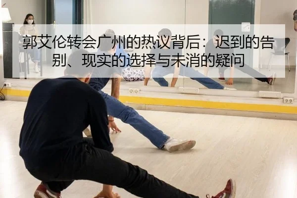 郭艾伦转会广州的热议背后：迟到的告别、现实的选择与未消的疑问